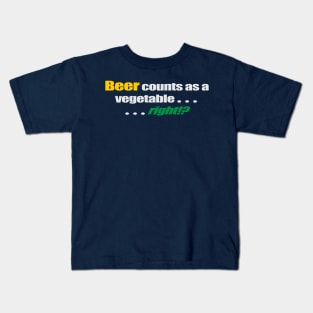 Beer counts as a vegetable... ...right!? Kids T-Shirt